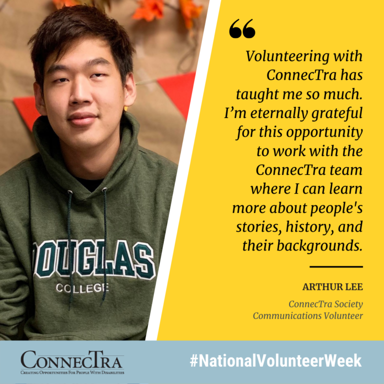 Volunteering with ConnecTra has taught me so much. I’m eternally grateful for this opportunity to work with the ConnecTra team where I can learn more about people's stories, history, and their backgrounds. Arthur Lee, ConnecTra Society  Communications Volunteer.